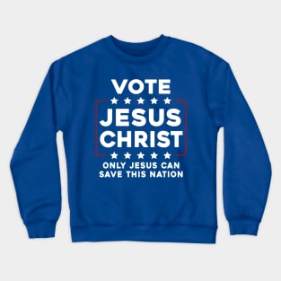 Vote Jesus Christ Only Jesus Can Save This Nation Crewneck Sweatshirt